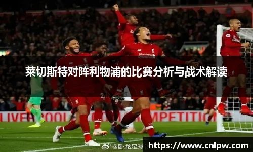 莱切斯特对阵利物浦的比赛分析与战术解读