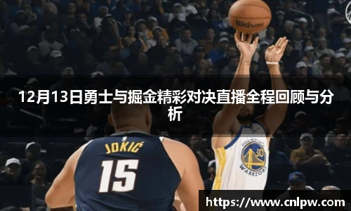 12月13日勇士与掘金精彩对决直播全程回顾与分析